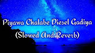 Piyawa Chalabe Diesel Gadiya Slowed And Reverb [upl. by Resarf]